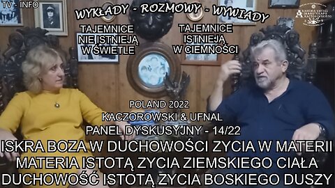 DUCHOWOŚĆ JEST ISTOTĄ ŻYCIA BOSKIEGO DUSZY, MATERIA ISTOTĄ ŻYCIA ZIEMSKIEGO CIAŁA, ISKRA BOŻA W DUCHOWOSCI ŻYCIA W MATERII. Panel Dyskusyjny Nr.14/22 ,,Kaczorowski & Ufnal ,, TV INFO -2022