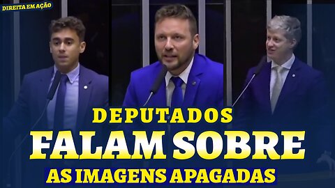 DEPUTADOS FALAM SOBRE AS IMAGENS APAGADAS.