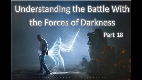 2-2-2022 Understanding the Battle with the Forces of Darkness - Part 18