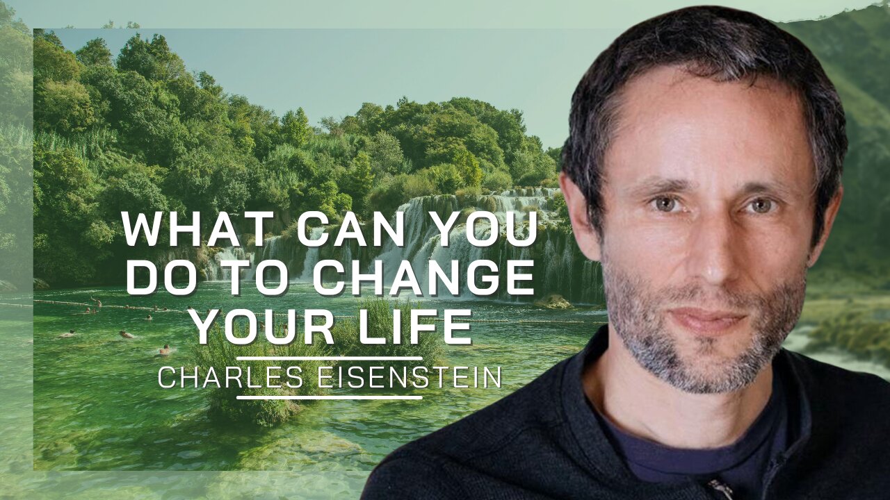 What Can You Do To Change Your Life | Charles Eisenstein