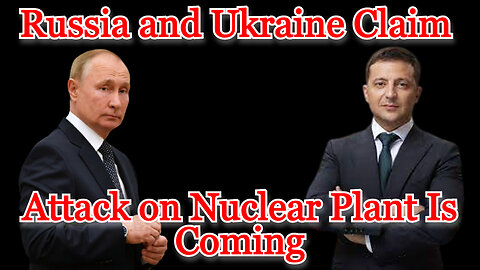 Russia and Ukraine Claim Attack on Nuclear Plant Is Coming: COI #442