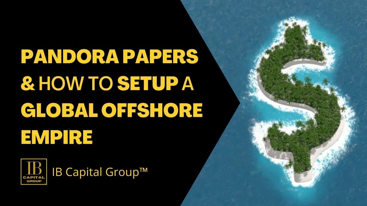 PANDORA PAPERS & How to SETUP a GLOBAL OFFSHORE EMPIRE | IB Mini Documentary | IB Capital Group™