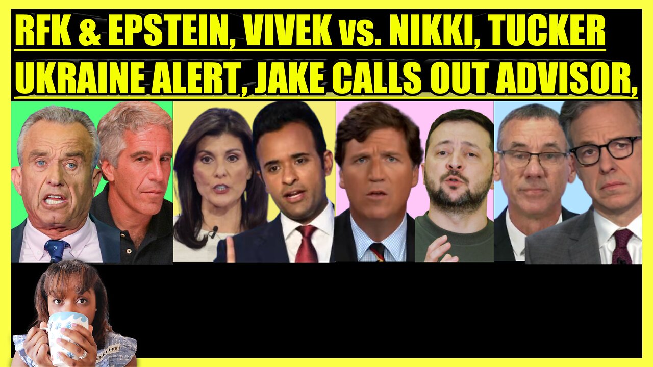 RFK & EPSTEIN DEBACLE, VIVEK vs. NIKKI HALEY, TUCKER UKRAINE ALERT, JAKE TAPPER PUSH BACK