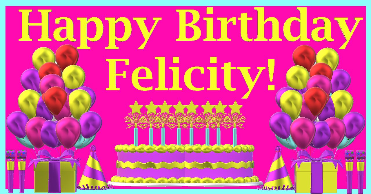 Happy Birthday 3D - Happy Birthday Felicity - Happy Birthday To You - Happy Birthday Song