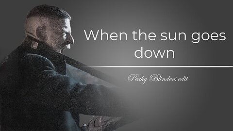 Peaky Blinders || When the sun goes down