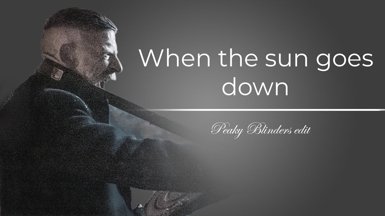 Peaky Blinders || When the sun goes down