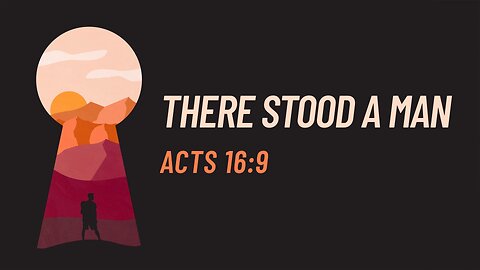 Mar. 19, 2023 - Sunday AM - MESSAGE - There Stood a Man (Acts 16:9)