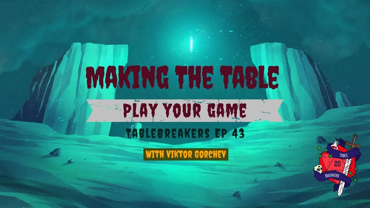 Tablebreakers, Making the Table Play Your Game, Episode 43 (with Viktor Gorchev!)