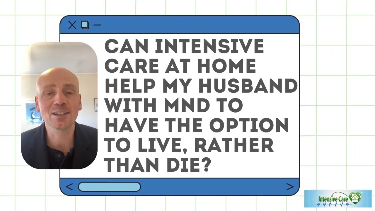 CAN INTENSIVE CARE AT HOME HELP MY HUSBAND WITH MND TO HAVE THE OPTION TO LIVE, RATHER THAN DIE?