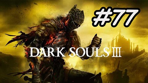 Blind Let's Play | Dark Souls 3 - Part 77