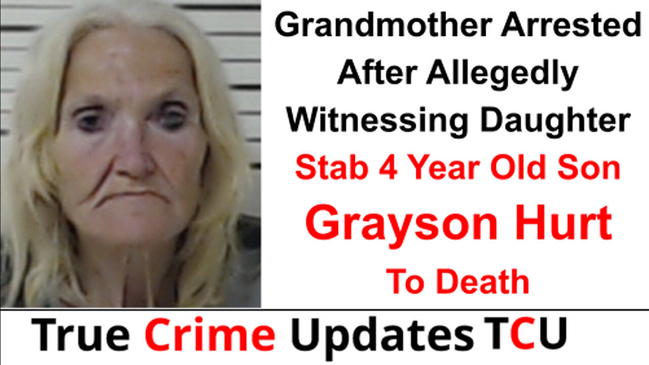 Grandmother Arrested After Allegedly Witnessing Daughter Stab 4 Year Old Son Grayson Hurt To Death