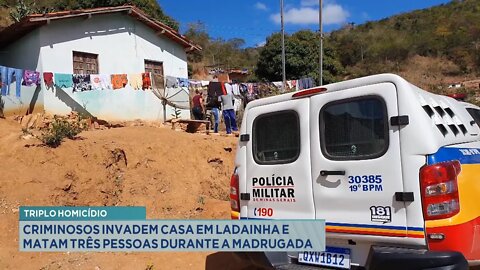 Triplo Homicídio: Criminosos invadem casa em Ladainha e matam 3 pessoas durante a madrugada.