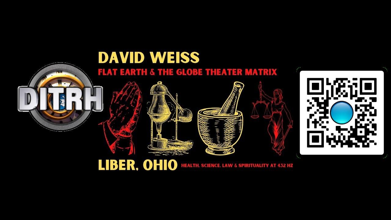 [Liber, Ohio: Health, Science, Law & Spirituality] David Weiss Flat Earth & The Globe Theater Matrix