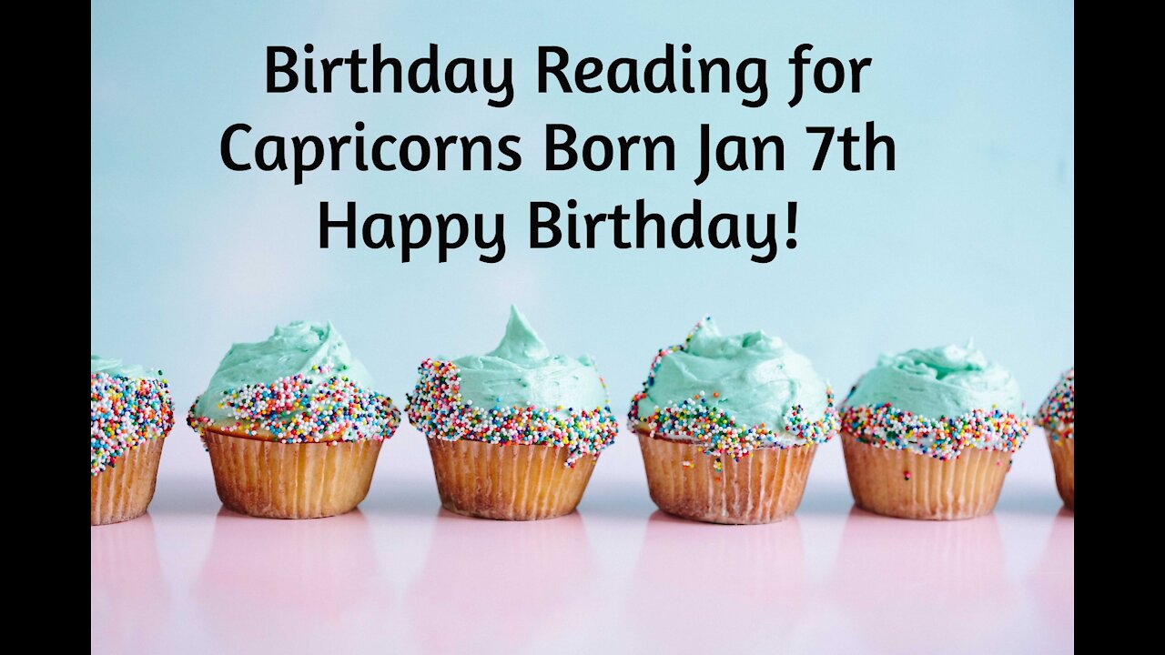 Capricorn- Jan 7th Birthday Reading