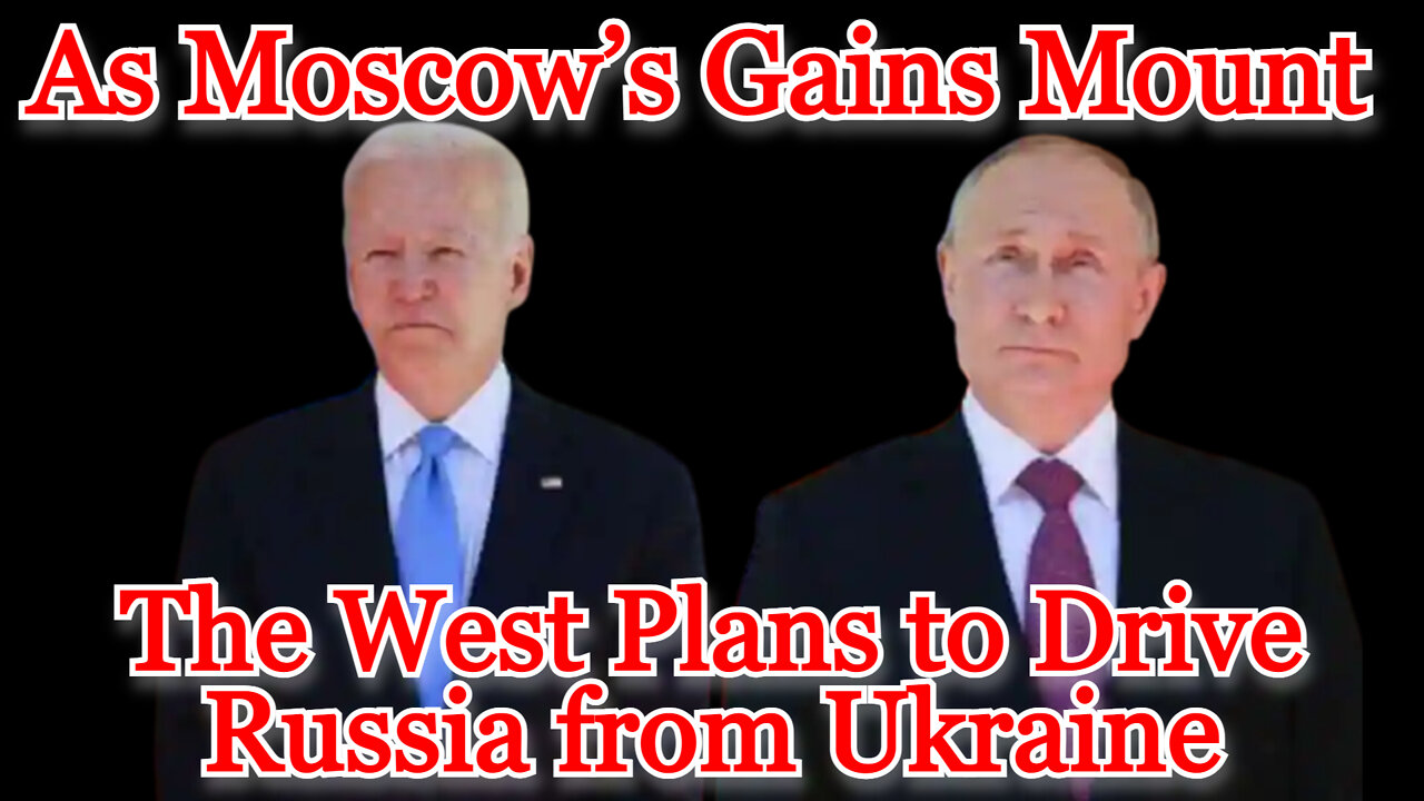 Conflicts of Interest #284: As Moscow’s Gains Mount, The West Plans to Drive Russia from Ukraine