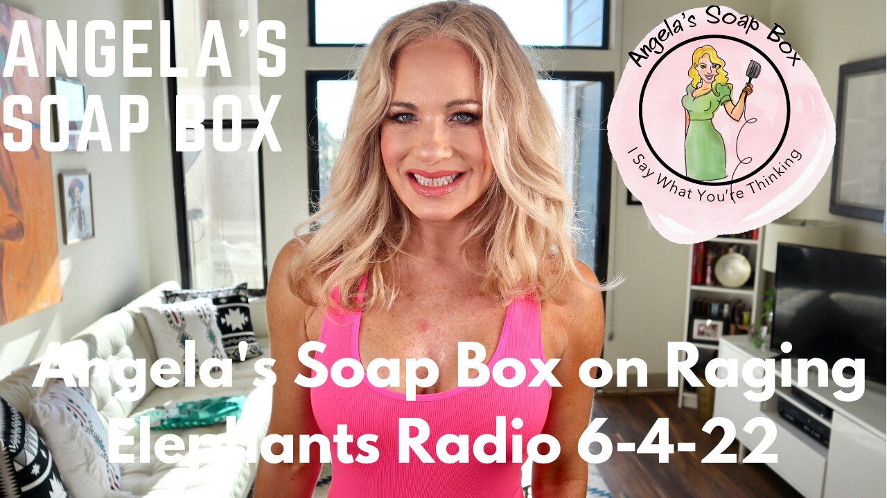 Angela's Soap Box on Raging Elephants Radio 6-4-22