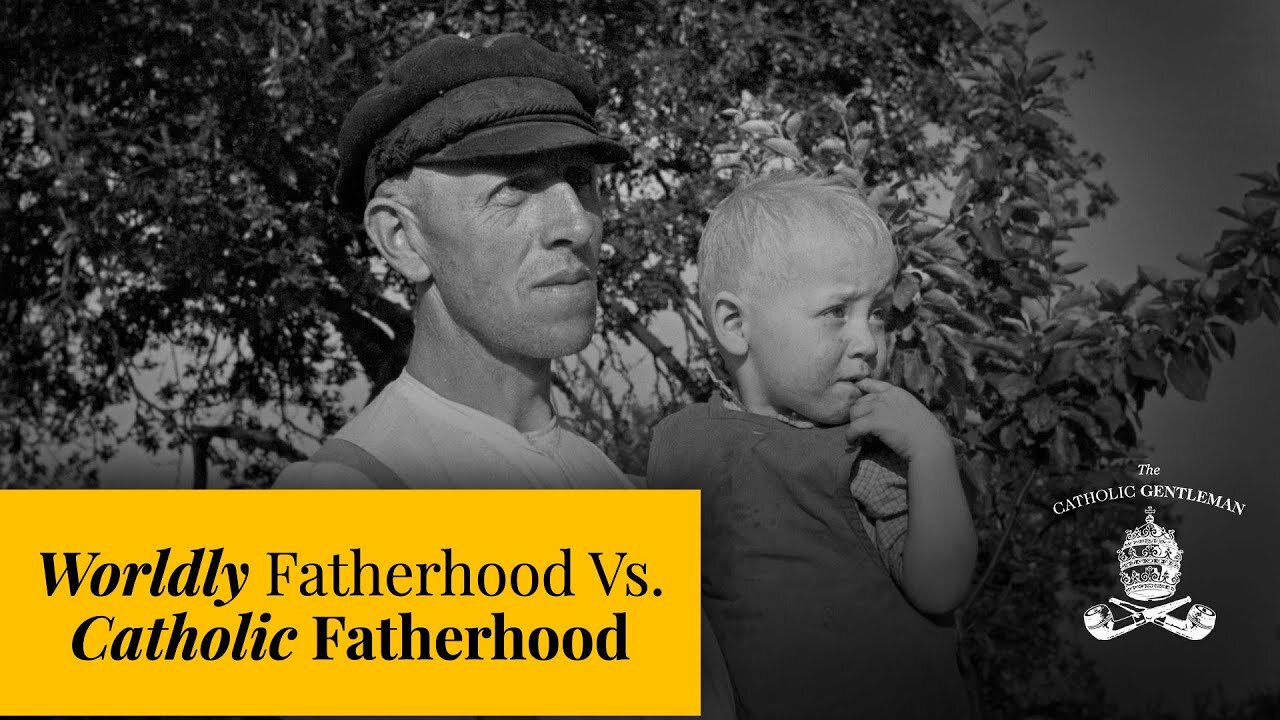 Worldly Fatherhood Vs. Catholic Fatherhood | The Catholic Gentleman