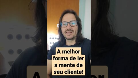 a melhor forma de ler a mente de seu cliente!