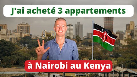 J'ai acheté 3 appartements à Nairobi au Kenya