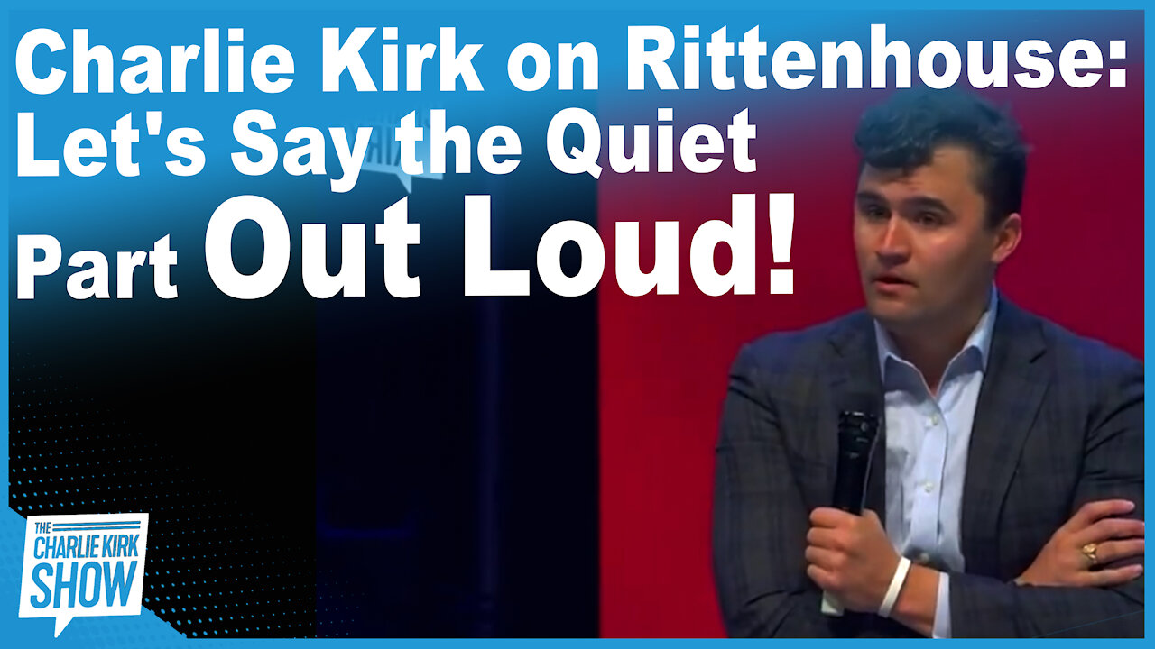 Charlie Kirk on Rittenhouse: Let's Say the Quiet Part Out Loud!