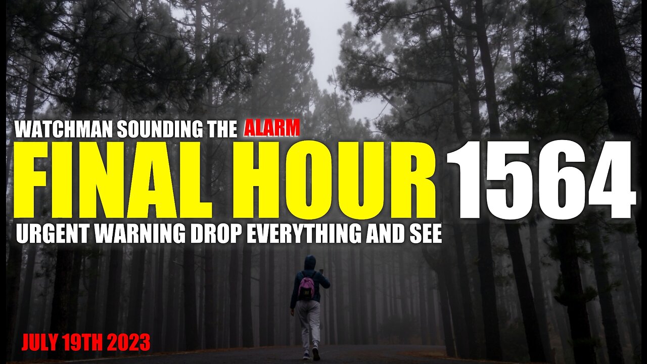 FINAL HOUR 1564 - URGENT WARNING DROP EVERYTHING AND SEE - WATCHMAN SOUNDING THE ALARM