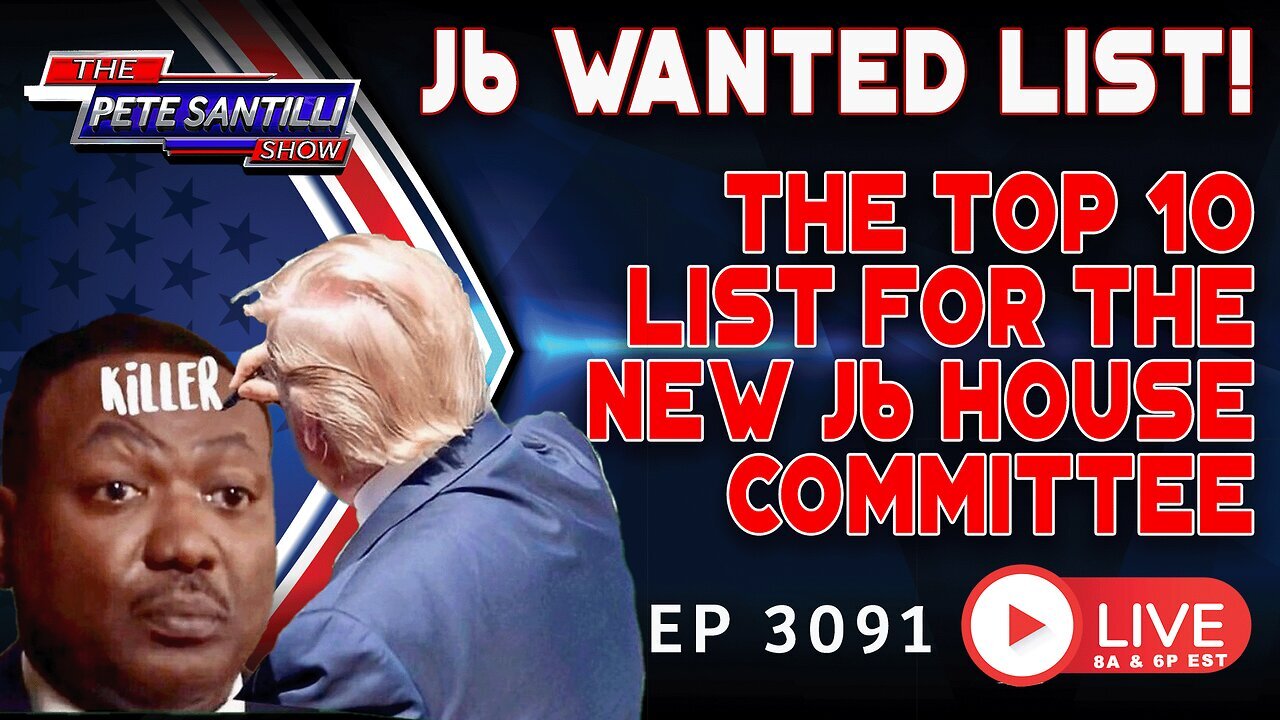 J6 WANTED LIST! The Top 10 List for the New J6 House Committee | EP 3291 - Pete Santilli