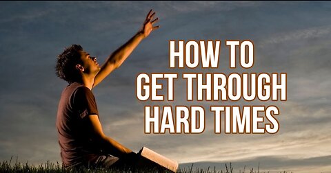 How To Get Through Hard Times