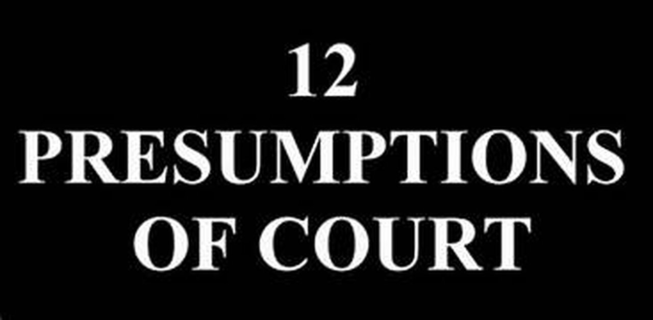 THE TWELVE PRESUMPTIONS OF COURT