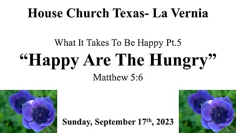 What It Takes To Be Happy Pt5 -Happy Are The Hungry Matthew 5:6 (September 17th, 2023)