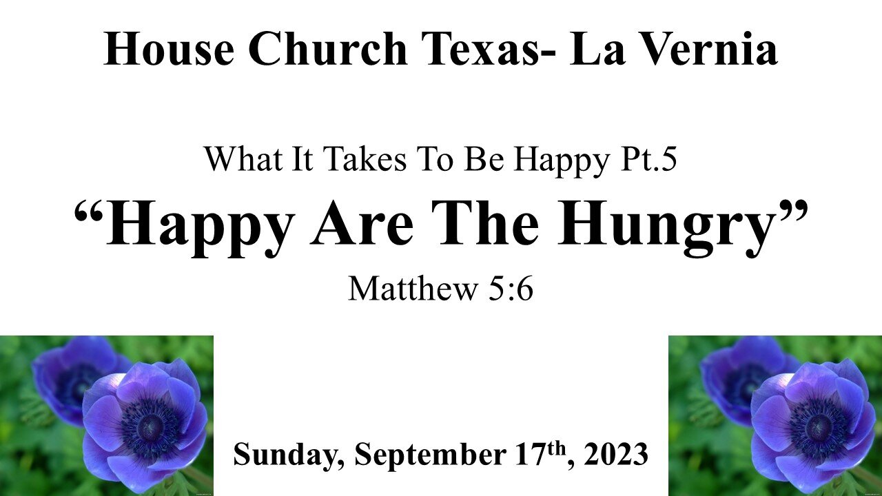 What It Takes To Be Happy Pt5 -Happy Are The Hungry Matthew 5:6 (September 17th, 2023)