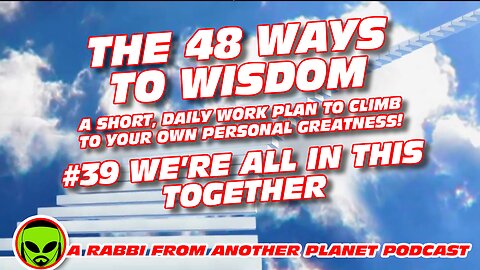 The 48 Ways to Wisdom #39 We're All In This Together!