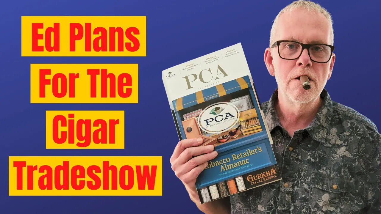 What Does Ed Want to Do at the PCA (Premium Cigar Association) Trade Show?