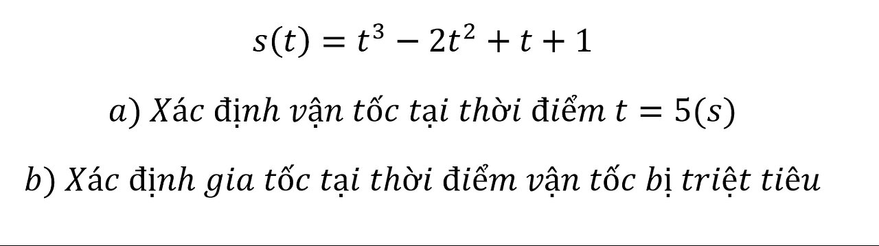 Toán 12: Đạo hàm: s(t)=t^3-2t^2+t+1 a) Xác định vận tốc tại thời điểm t=5(s) b) Xác định gia tốc