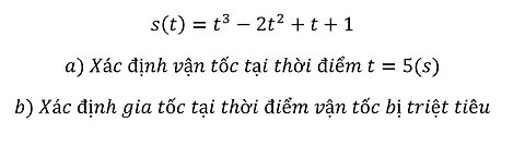 Toán 12: Đạo hàm: s(t)=t^3-2t^2+t+1 a) Xác định vận tốc tại thời điểm t=5(s) b) Xác định gia tốc