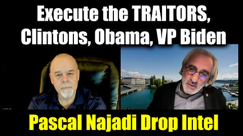 Pascal Najadi Drop Intel - Execute the TRAITORS, Clintons, Obama, VP Biden