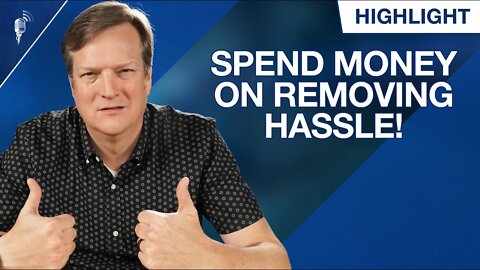 Why You Should Spend Money on Things That Remove Hassle!