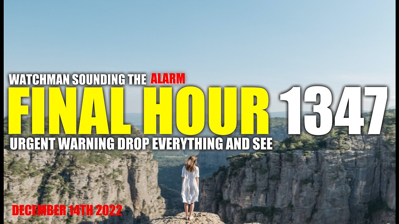 FINAL HOUR 1347 - URGENT WARNING DROP EVERYTHING AND SEE - WATCHMAN SOUNDING THE ALARM