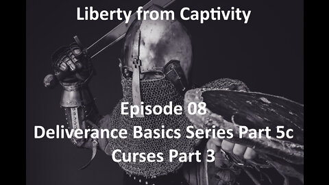 Episode 08 - Deliverance Basics Series Part 5c - Curses