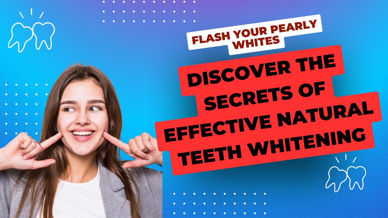 Flash Your Pearly Whites: Discover the Secrets of Effective Natural Teeth Whitening