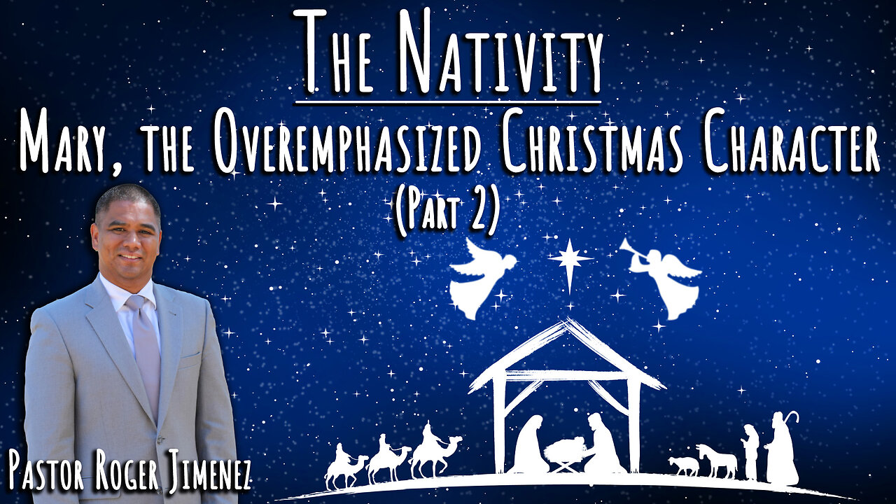 The Nativity: Mary, The Overemphasized Christmas Character (Part 2) | Pastor Roger Jimenez