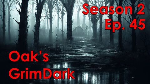 Oak's GrimDark Season 2, Ep. 45