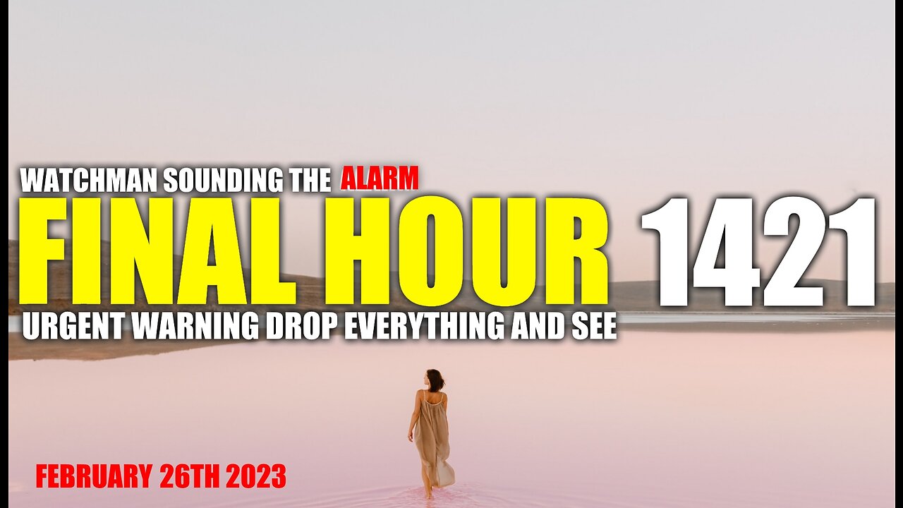 FINAL HOUR 1421 - URGENT WARNING DROP EVERYTHING AND SEE - WATCHMAN SOUNDING THE ALARM