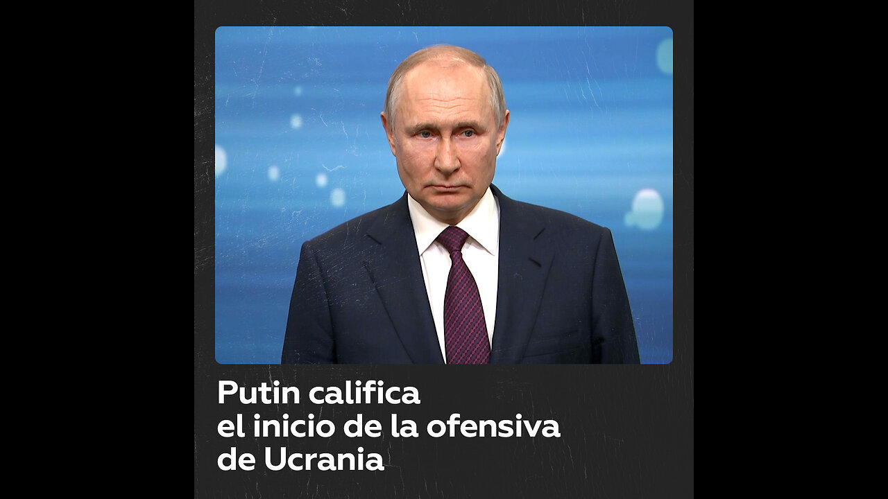 Putin: "Se puede constatar que la ofensiva ucraniana ha comenzado"