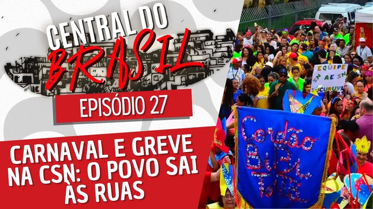 Carnaval e greve na CSN: o povo sai às ruas - Central do Brasil nº 27 - 14/04/22