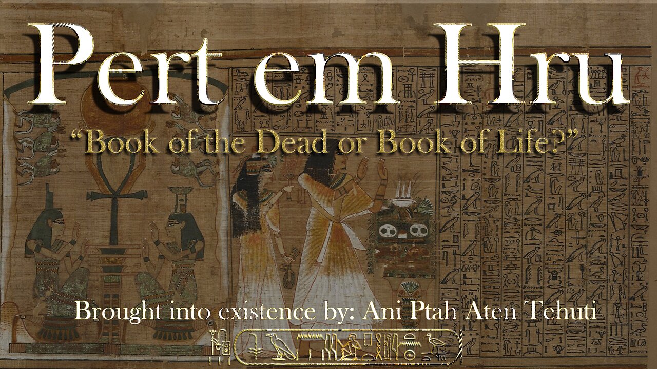 Pert Em Heru - "The Book of the Dead or The Book of Life?" Presented by: Ani Ptah Aten Tehuti