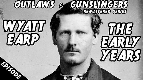 NEW | Outlaws & Gunslingers | Ep. 193 | Remastered | Wyatt Earp | His Early Years