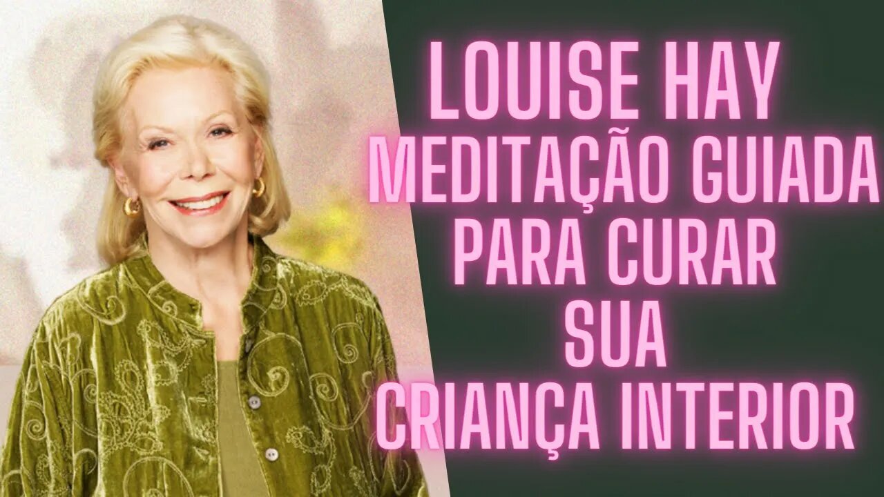 🧘‍♀️Louise Hay - Meditação Guiada para Curar sua Criança Interior.