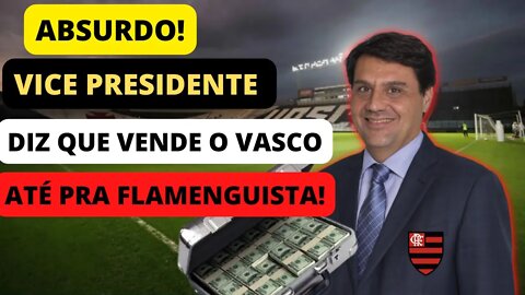 ABSURDO VICE PRESIDENTE DIZ QUE VENDE O VASCO ATÉ PARA FLAMENGUISTA| VASCO AGORA