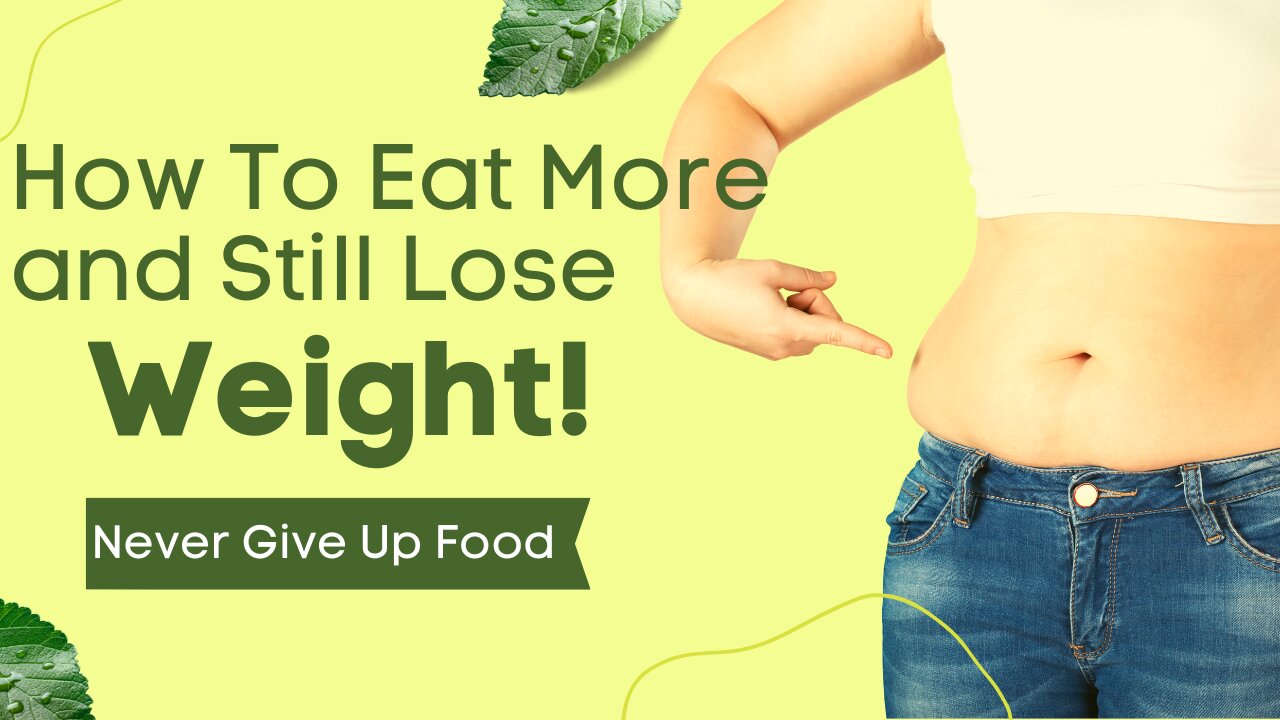 How To Eat More & Still Lose Weight - Never Give Up Food!