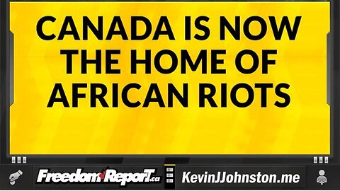 CANADA IS NOW THE HOME OF AFRICAN RIOTS